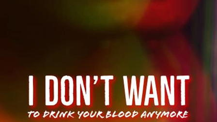 I Don't Want to Drink Your Blood Anymore