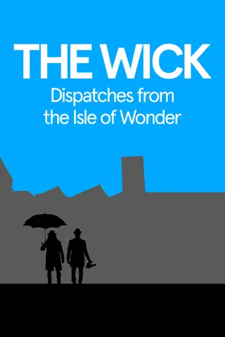 The Wick: Dispatches from the Isle of Wonder