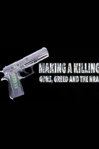 Making a Killing: Guns, Greed and the NRA