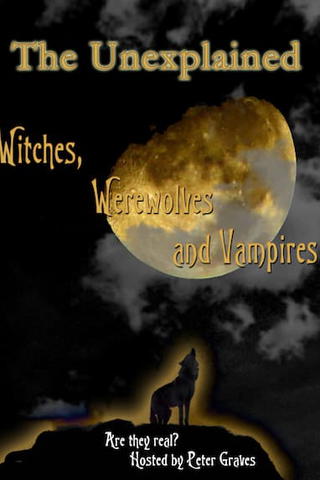 Unexplained: Witches, Werewolves and Vampires