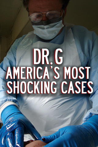Dr. G: America's Most Shocking Cases