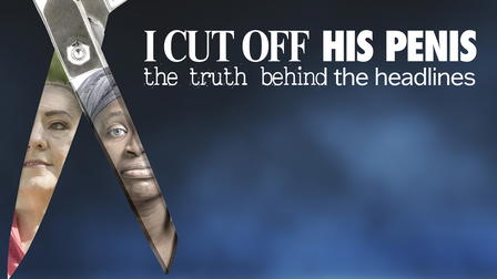 I Cut Off His Penis: The Truth Behind the Headlines
