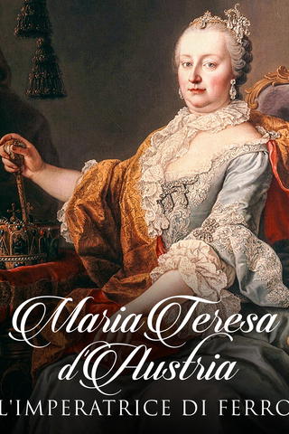 Maria Teresa d'Austria: l'Imperatrice di ferro