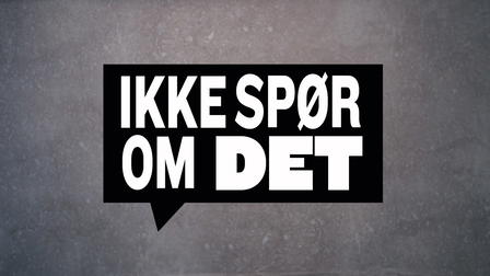 Ikke spør om det