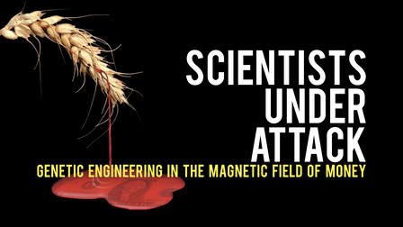 Scientists Under Attack: Genetic Engineering in the Magnetic Field of Money