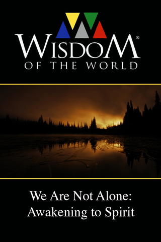 Wisdom of the World: We Are Not Alone - Awakening to Spirit