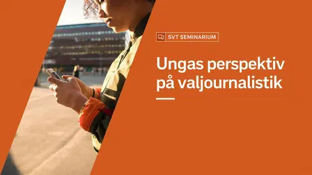 SVT Seminarium: Ungas perspektiv på valjournalistik