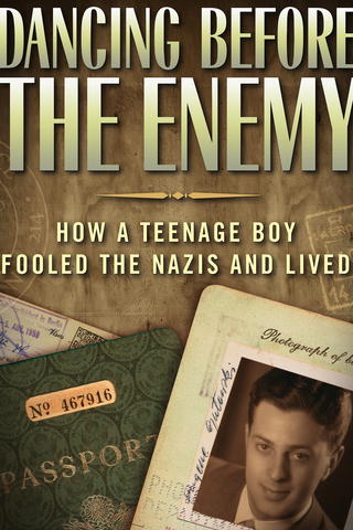 Dancing Before the Enemy: How a Teenage Boy Fooled the Nazis and Lived
