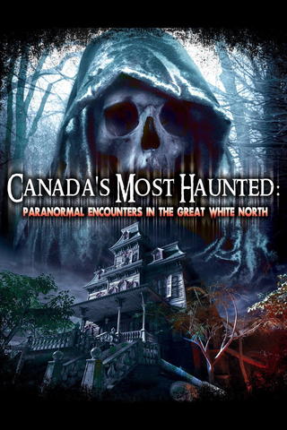 Canadas Most Haunted: Paranormal Encounters In The Great White North