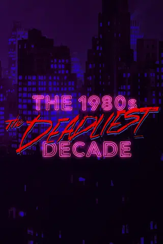 The 1980s: The Deadliest Decade