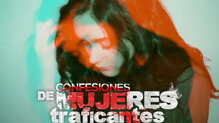 Confesiones de mujeres traficantes