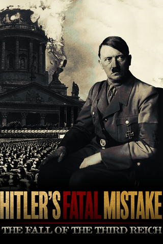 Hitler's Fatal Mistake: The Fall of the Third Reich