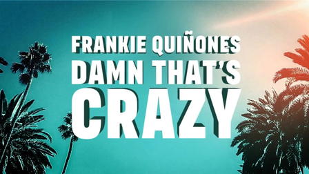 Frankie Quiñones: Damn that's Crazy