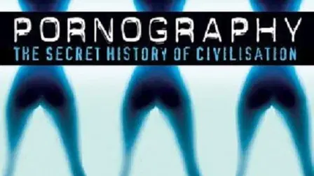 Pornography: The Secret History Of Civilization