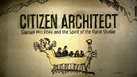 Citizen Architect: Samuel Mockbee and the Spirit of the Rural Studio