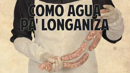 Como agua pa' longaniza