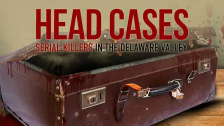 Head Cases: Serial Killers in the Delaware Valley